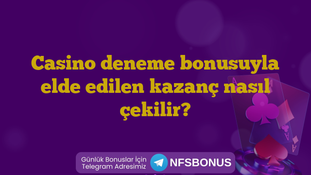 Casino deneme bonusuyla elde edilen kazanç nasıl çekilir?