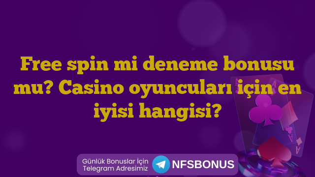 Free spin mi deneme bonusu mu? Casino oyuncuları için en iyisi hangisi?