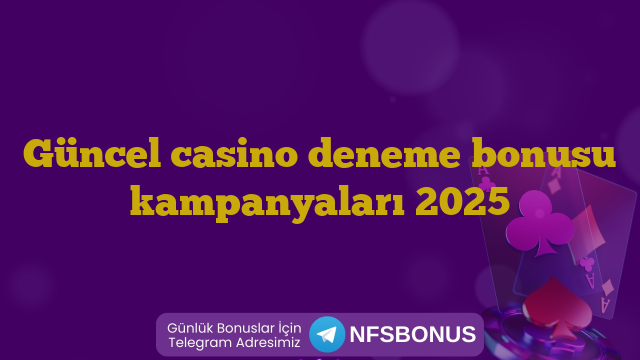 Güncel casino deneme bonusu kampanyaları 2025