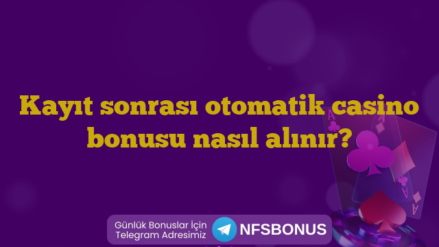 Kayıt sonrası otomatik casino bonusu nasıl alınır?