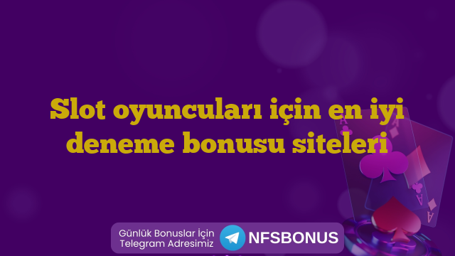 Slot oyuncuları için en iyi deneme bonusu siteleri