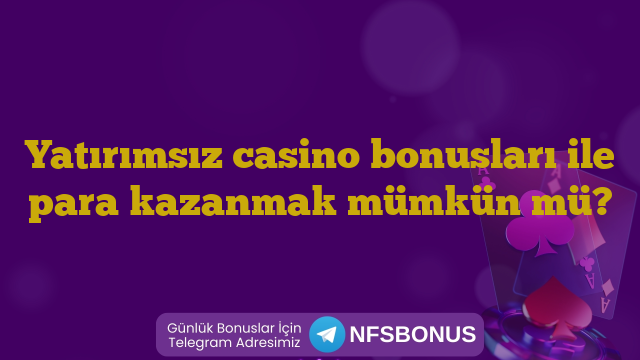 Yatırımsız casino bonusları ile para kazanmak mümkün mü?