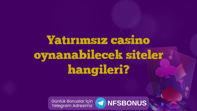 Yatırımsız casino oynanabilecek siteler hangileri?