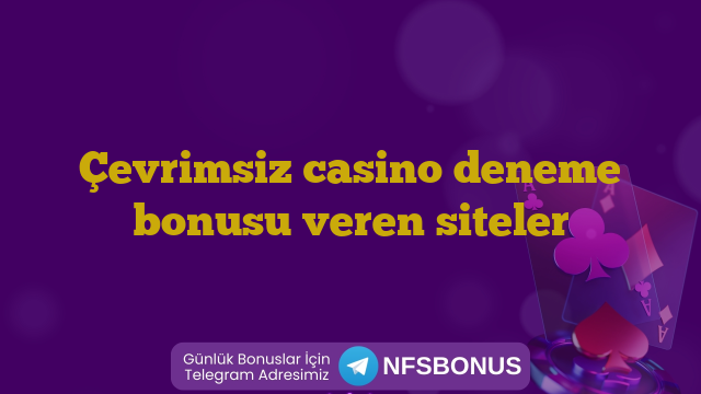 Çevrimsiz casino deneme bonusu veren siteler